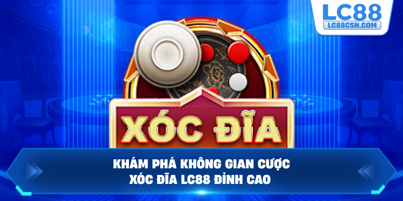 Khám phá không gian cược xóc đĩa LC88 đỉnh cao